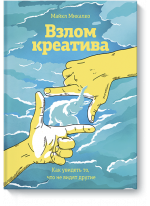 Взлом креатива. Как увидеть то, что не видят другие