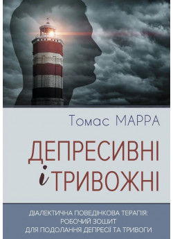 Депресивні і тривожні. Діалектична поведінкова терапія. Робочий зошит для подолання депресії та тривоги