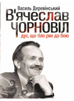 В'ячеслав Чорновіл. Дух, що тіло рве до бою