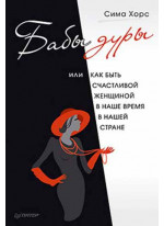 Бабы дуры, или как быть счастливой женщиной в наше время и в нашей стран