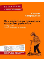 Как перестать сражаться со своим ребенком и обрести его близость и любовь