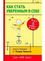 Как стать уверенным в себе. Всего 6 минут в день. Книга-тренинг