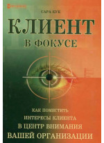 Клиент в фокусе.Как поместить интересы клиента в центр внимания вашей организации.