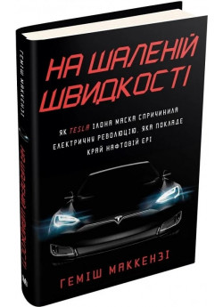 На шаленій швидкості. Як Tesla Ілона Маска спричинила електричну революцію, яка покладе край нафтовій ері