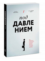Под давлением. Как добиваться результатов в условиях жестких дедлайнов и неопределенности