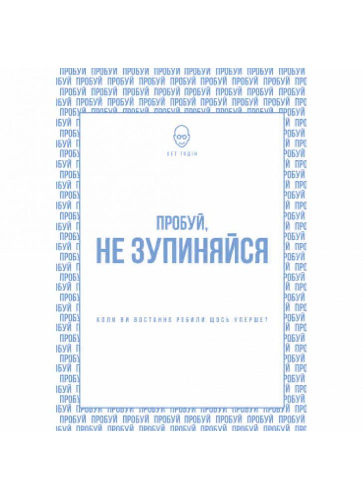 Пробуй, не зупиняйся. Коли ви востаннє робили щось уперше?