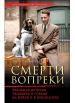 Смерти вопреки. Реальная история человека и собаки на войне и в концлагере