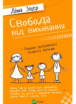 Свобода від виховання. Поради досвідченого педагога батькам