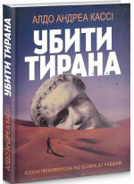 Убити тирана. Історія тираноборства від Цезаря до Каддафі