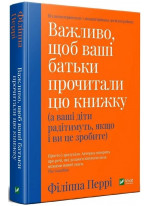 Важливо, щоб ваші батьки прочитали цю книжку (а ваші діти радітимуть, якщо і ви це зробите)