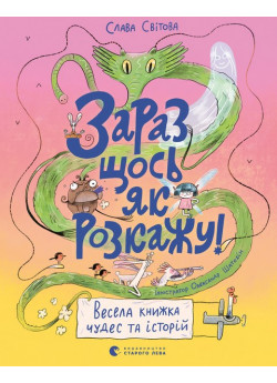 Зараз щось як розкажу! Весела книжка чудес та історій