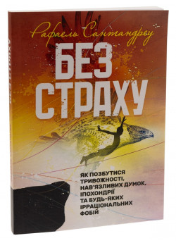 Без страху. Як позбутися тривожності, нав’язливих думок, іпохондрії та будь-яких ірраціональних фобій