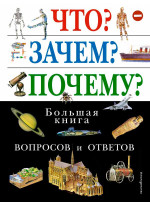 Что? Зачем? Почему? Большая книга вопросов и ответов