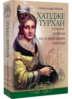 Хатідже Турхан. Султана-українка на османському престолі. Книга 2