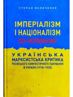 Імперіалізм і націоналізм по-червоному. Українська мaрксистська критика рoсійського кoмуністичного панування в Україні (1918-1925)