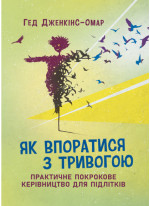 Як впоратися з тривогою. Практичне покрокове керівництво для підлітків