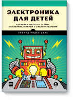 Электроника для детей. Собираем простые схемы, экспериментируем с электричеством