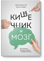 Кишечник и мозг. Как кишечные бактерии исцеляют и защищают ваш мозг