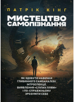 Мистецтво самопізнання. Як здобути навички глибинного самоаналізу, інтроспекції, виявлення "сліпих плям" і по-справжньому зрозуміти себе