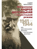 Митрополит Андрей Шептицький і нацистський режим, 1941–1944. Між християнськими ідеалами і політичними реа­ліями