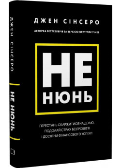 Не нюнь. Перестань скаржитися на долю, подолай страх безгрошів’я і досягни фінансового успіху!