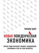 Новая поведенческая экономика. Почему люди нарушают правила традиционной экономики и как на этом заработать
