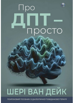 Про ДПТ — просто. Покроковий посібник із діалектичної поведінкової терапії