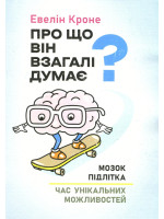 Про що він взагалі думає? Мозок підлітка. Час унікальних можливостей