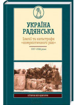 Україна радянська. Ілюзії та катастрофи «комуністичного раю»