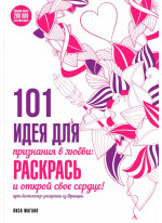 101 идея для признания в любви. Раскрась и открой свое сердце!