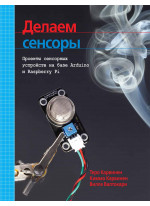 Делаем сенсоры. Проекты сенсорных устройств на базе Arduino и Raspberry Pi