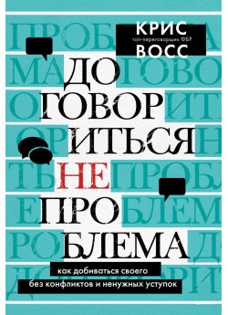 Договориться не проблема. Как добиваться своего без конфликтов и ненужных уступок