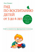 Гид по воспитанию детей от 3 до 6 лет. Практическое руководство от французского психолога