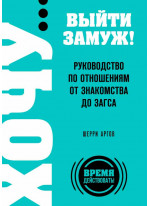 ХОЧУ… выйти замуж! Руководство по отношениям от знакомства до загса