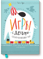 Игры с детьми. Создаем волшебный мир. Сенсорные коробки, арт-проекты, детские праздники