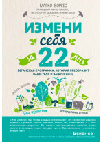 Измени себя за 22 дня. Веганская программа, которая преобразит ваше тело и вашу жизнь