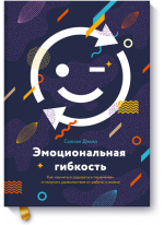 Эмоциональная гибкость. Как научиться радоваться переменам и получать удовольствие от работы и жизни