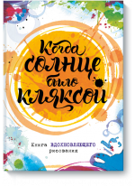 Когда солнце было кляксой. Книга вдохновляющего рисования