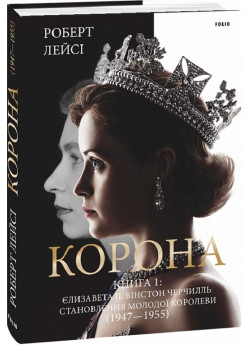 Корона. Книга 1. Єлизавета II. Вінстон Черчилль. Становлення молодої королеви (1947-1955)