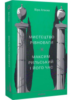 Мистецтво рівноваги. Максим Рильський і його час