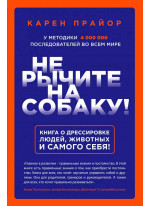 Не рычите на собаку! Книга о дрессировке людей, животных и самого себя!