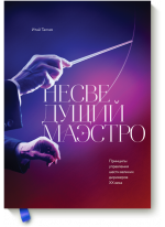 Несведущий маэстро. Принципы управления шести великих дирижеров двадцатого века