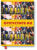 Отпустите их. Как подготовить детей к взрослой жизни