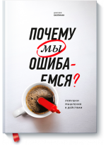 Почему мы ошибаемся. Ловушки мышления в действии