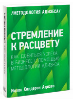 Стремление к расцвету. Как добиться успеха в бизнесе с помощью методологии Адизеса