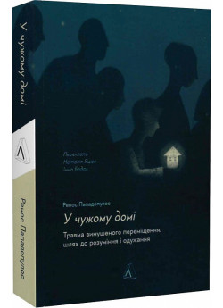 У чужому домі. Травма вимушеного переміщення. Шлях до розуміння і одужання