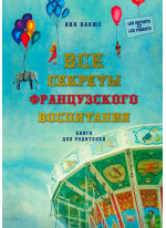 Все секреты французского воспитания. Книга для родителей