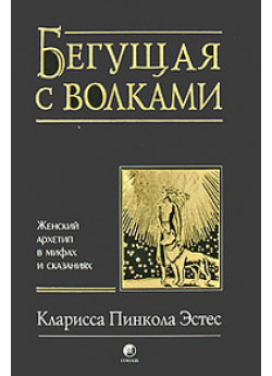 Бегущая с волками. Женский архетип в мифах и сказаниях