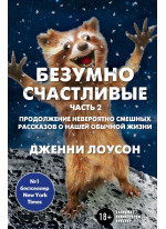 Безумно счастливые. Продолжение невероятно смешных рассказов о нашей обычной жизни