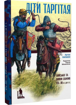 Діти Таргітая. Військо та війни скіфів VII–III ст. до Р.Х.